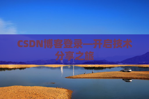 CSDN博客登录—开启技术分享之旅